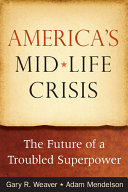 America's mid-life crisis : the future of a troubled superpower /