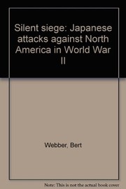 Silent seige : Japanese attacks against North America in World War II /