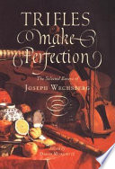 Trifles make perfection : the selected essays of Joseph Wechsberg /