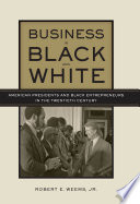 Business in black and white : American presidents  Black entrepreneurs in the twentieth century /