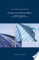 "Europa��er sein und Bayern bleiben" : die Idee Europa und die bayerische Europapolitik, 1945-1979 /