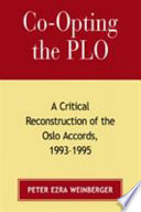 Co-opting the PLO : a critical reconstruction of the Oslo accords, 1993-1995 /