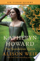 Katheryn Howard, the scandalous queen : a novel /