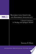 Resurrection, Scripture, and Reformed apologetics : a test for consistency in theology and apologetic method /