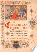 The Copernican Question : Prognostication, Skepticism, and Celestial Order /