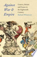 Against war and empire : Geneva, Britain, and France in the eighteenth century /