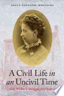 A civil life in an uncivil time : Julia Wilbur's struggle for purpose /