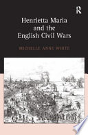 Henrietta Maria and the English civil wars /