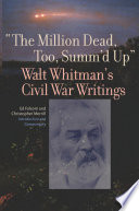 The million dead, too, summ'd up : Walt Whitman's Civil War writings /