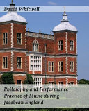 Philosophy and performance practice of music during Jacobean England /