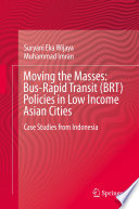 Moving the masses : bus-rapid transit (BRT) policies in low-income Asian cities : case studies from Indonesia /