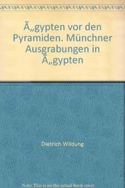 �Agypten vor den Pyramiden : M�unchner Ausgrabungen in �Agypten : [Sonderausstellung der Pr�ahistorischen Staats[s]ammlung und der Staatlichen Sammlung �Agyptischer Kunst M�unchen in der Burg Gr�unwald, 15. M�arz-30. November 1981] /