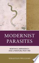 Modernist parasites : bioethics, dependency, and literature, post-1900 /