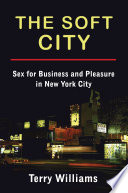 The Soft City : Sex for Business and Pleasure in New York City /