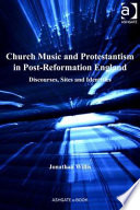 Church music and Protestantism in post-Reformation England : discourses, sites and identities /