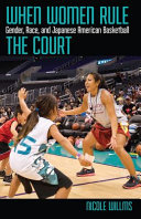 When women rule the court : gender, race, and Japanese American basketball /