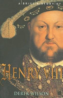 A brief history of Henry VIII : reformer and tyrant /