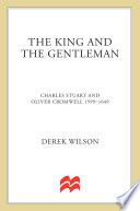 The king and the gentleman : Charles Stuart and Oliver Cromwell, 1599-1649 /