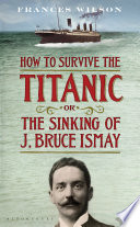 How to survive the Titanic or, the sinking of J. Bruce Ismay /