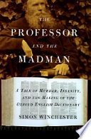 The professor and the madman : a tale of murder, insanity, and the making of the Oxford English dictionary /