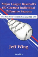 Major league baseball's 150 greatest individual offensive seasons : the best from the 20th century, 1900-1999 /