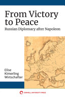 From victory to peace : Russian diplomacy after Napoleon /