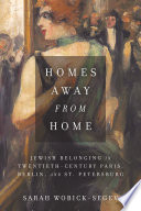 Homes away from home : Jewish belonging in twentieth-century Paris, Berlin, and St. Petersburg /