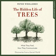 The hidden life of trees : what they feel, how they communicate : discoveries from a secret world /