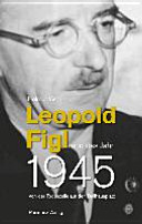 Leopold Figl und das Jahr 1945 : von der Todeszelle auf den Ballhausplatz /