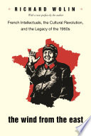 The wind from the east : French intellectuals, the cultural revolution, and the legacy of the 1960s /