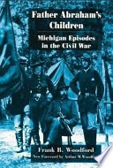 Father Abraham's children : Michigan episodes in the Civil War /