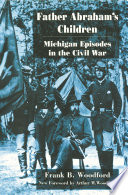 Father Abraham's children : Michigan episodes in the Civil War /