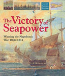 The victory of seapower : winning the Napoleonic War, 1806-1814 /