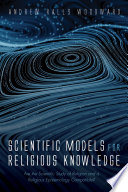 SCIENTIFIC MODELS FOR RELIGIOUS KNOWLEDGE : are the scientific study of religion and a religious ... epistemology compatible? /