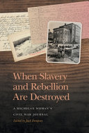 When slavery and rebellion are destroyed : a Michigan woman's Civil War journal /