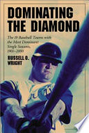 Dominating the diamond : the 19 baseball teams with the most dominant single season 1901-2000 /