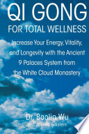 Qi Gong for total wellness : increase your energy, vitality, and longevity with the Ancient 9 Palaces System from the White Cloud Monastery /