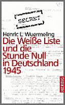 Die Weiße Liste und die Stunde Null in Deutschland 1945 /