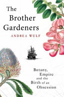 The brother gardeners : botany, empire and the birth of an obsession /