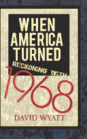 When America turned : reckoning with 1968 /