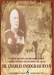 Anzaklar arasında eski bir Osmanlı subayı Dr. Charles Snodgrass Ryan = A former Ottoman officer among the ANZACs Dr. Charles Snodgrass Ryan /