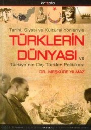 Türklerin dünyası ve Türkiye'nin dış Türkler politikası : tarihi, siyasi ve kültürel yönleriyle /