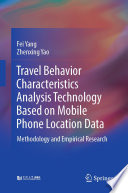 Travel behavior characteristics analysis technology based on mobile phone location data methodology and empirical research /