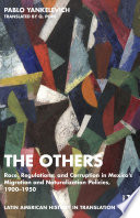 The others : race, regulations, and corruption in Mexico's migration and naturalization policies, 1900-1950 /