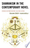 Shamanism in the contemporary novel : stories beyond nature-culture divide /