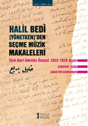 Halil Bedî [Yönetken]'den seçme müzik makaleler : Türk harf inkılâbı öncesi, 1922-1928 arası /