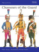 Chasseurs of the Guard : the Chasseurs à Cheval of the Garde Impèriale, 1799-1815 /