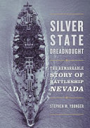 Silver State dreadnought : the remarkable story of Battleship Nevada /