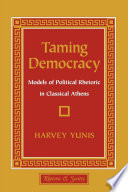 Taming democracy : models of political rhetoric in classical Athens /