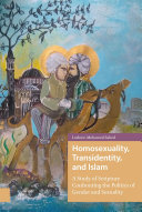Homosexuality, transidentity, and Islam : a study of scripture confronting the politics of gender and sexuality /